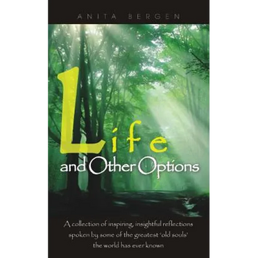 Life and Other Options: A Collection of Inspiring Quotations by Some of the Greatest 'Old Souls' the World Has Ever Known