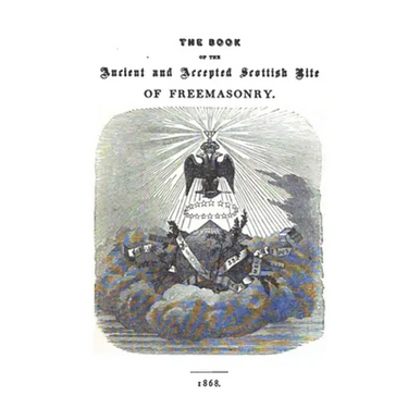 The Book of the Ancient and Accepted Scottish Rite of Freemasonry: Containing Instructions In All The Degrees From The Third To The Thirty-Third, And