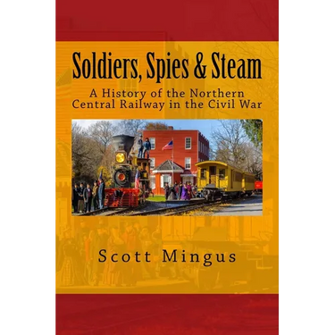 Soldiers, Spies & Steam: A History of the Northern Central Railway in the Civil War