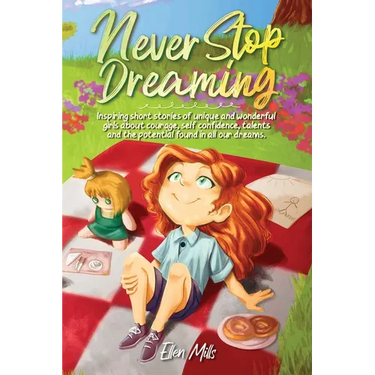 Never Stop Dreaming: Inspiring short stories of unique and wonderful girls about courage, self-confidence, talents, and the potential found in all our
