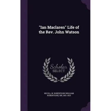 "Ian Maclaren" Life of the Rev. John Watson