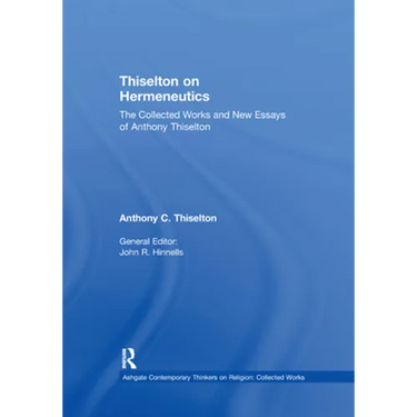 Thiselton on Hermeneutics: The Collected Works and New Essays of Anthony Thiselton