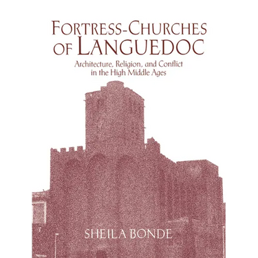 Fortress-Churches of Languedoc: Architecture, Religion and Conflict in the High Middle Ages