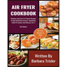 Air Fryer Cookbook: Delicious And Easy-To-Prepare Recipes In High-Definition Pictures, Alphabetic Table Of Contents, And Glossary Vol.2