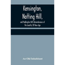 Kensington, Notting Hill, and Paddington With Remembrances of the Locality 38 Years Ago