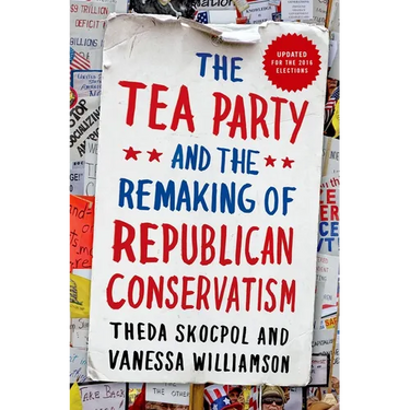 Tea Party and the Remaking of Republican Conservatism