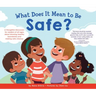 What Does It Mean to Be Safe?: A Thoughtful Discussion for Readers of All Ages about Drawing Healthy Boundaries and Making Safe Choices