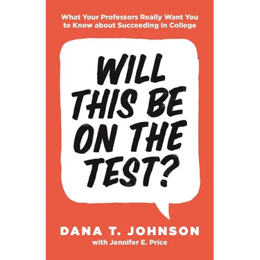 Will This Be on the Test?: What Your Professors Really Want You to Know about Succeeding in College