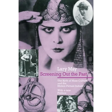 Screening Out the Past: The Birth of Mass Culture and the Motion Picture Industry