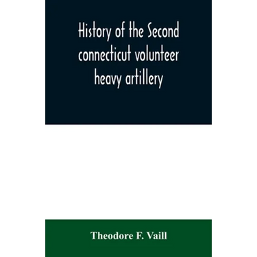 History of the Second connecticut volunteer heavy artillery. Originally the Nineteenth Connecticut vols