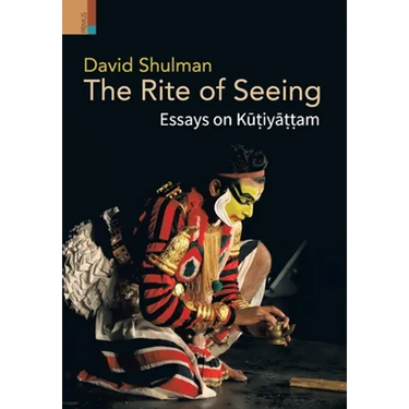 The Rite of Seeing: Essays on Kūṭiyāṭṭam