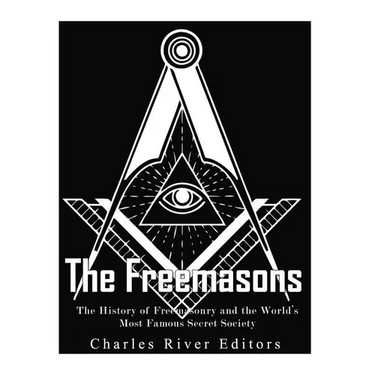 The Freemasons: The History of Freemasonry and the World's Most Famous Secret Society