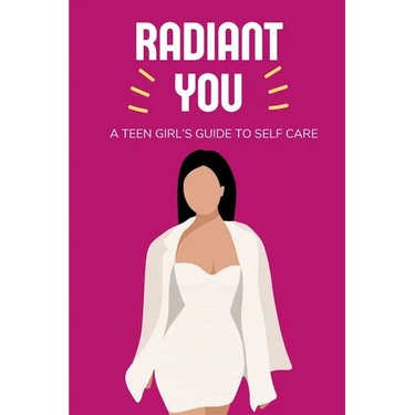 Radiant You: A Teen Girl's Guide to Self Care