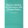 Business Writing For Innovators and Change-Makers