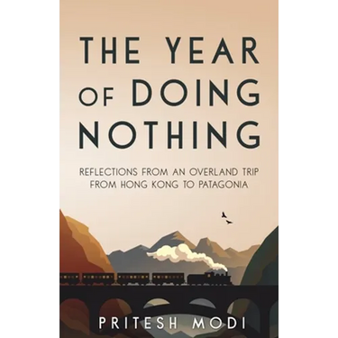 The Year of Doing Nothing: Reflections from an overland trip from Hong Kong to Patagonia