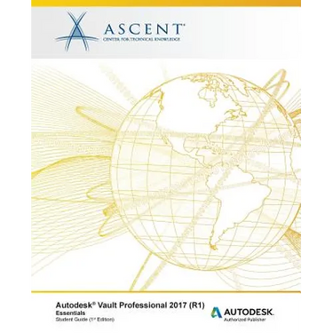 Autodesk Vault Professional 2017 (R1) Essentials: Autodesk Authorized Publisher