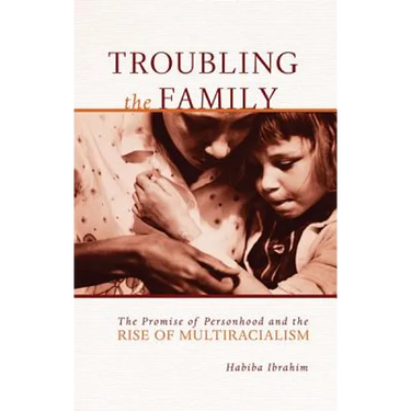 Troubling the Family: The Promise of Personhood and the Rise of Multiracialism