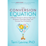 The Conversion Equation: A Proven Formula to Attract High-Level Prospects, Close More Sales, and Increase Your Profitability