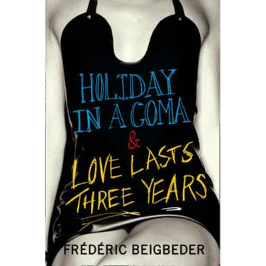 Holiday in a Coma & Love Lasts Three Years: two novels by Frédéric Beigbeder