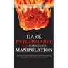 Dark Psychology and Forbidden Manipulation: Discover Secret Techniques for Mental Domination and Emotional Blackmail Using Subliminal Persuasion, Dark