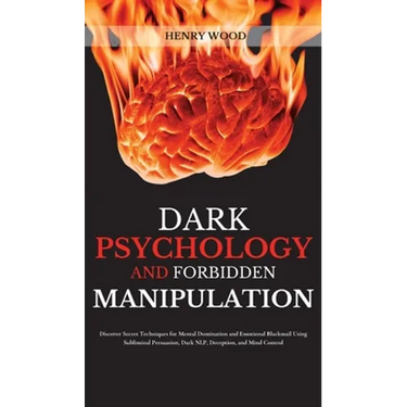 Dark Psychology and Forbidden Manipulation: Discover Secret Techniques for Mental Domination and Emotional Blackmail Using Subliminal Persuasion, Dark