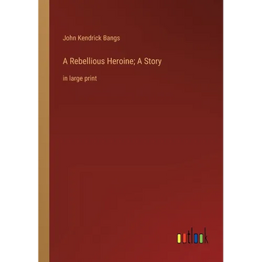 A Rebellious Heroine; A Story: in large print