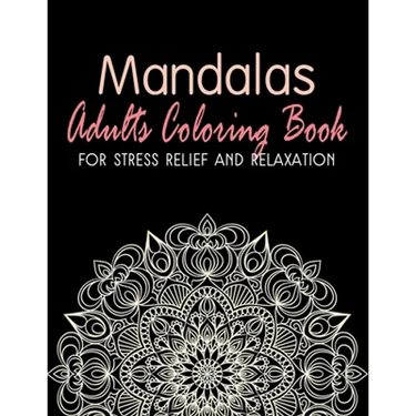 Mandalas - Adults Coloring Book for Stress Relief and Relaxation: Anti-Stress Coloring Book; Relieve Stress and Anxiety; Mindfulness and Meditation; C