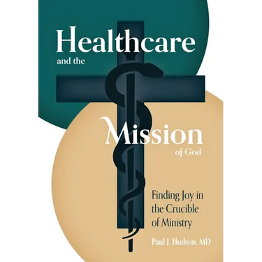 Healthcare and the Mission of God: Finding Joy in the Crucible of Ministry