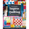 Modern Improv Quilting: Be the Boss of Your Design; Techniques & Projects to Get You Started