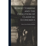 Robert Torrens and the Evolution of Classical Economics