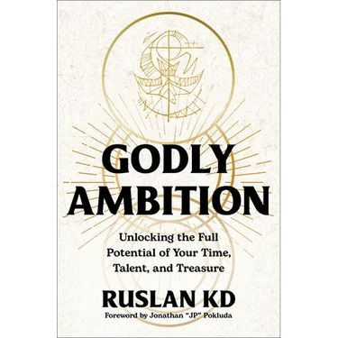 Godly Ambition: Unlocking the Full Potential of Your Time, Talent, and Treasure