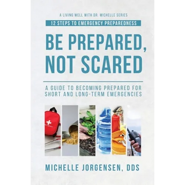 Be Prepared, Not Scared - 12 Steps to Emergency Preparedness: Guide to becoming prepared for short and long-term emergencies