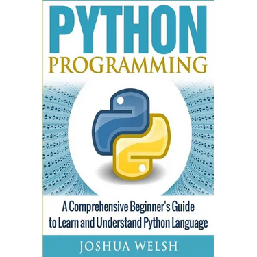 Python Programming: A Comprehensive Beginner's Guide to Learn and Understand Python Language