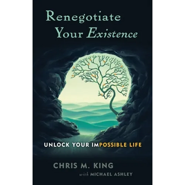 Renegotiate Your Existence: Unlock Your Impossible Life