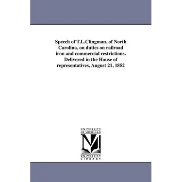 Speech of T.L.Clingman, of North Carolina, on duties on railroad iron and commercial restrictions. Delivered in the House of representatives, August 2