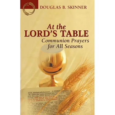 At the Lord's Table: Communion Prayers for All Seasons