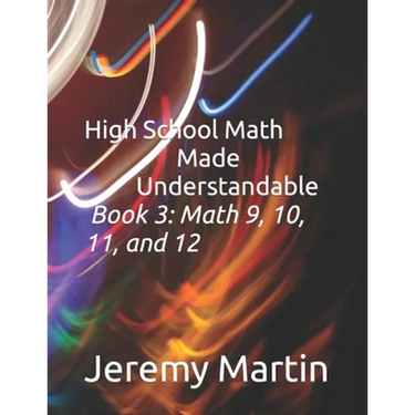 High School Math Made Understandable Book 3: Math 9, 10, 11, and 12