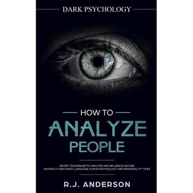 How to Analyze People: Dark Psychology - Secret Techniques to Analyze and Influence Anyone Using Body Language, Human Psychology and Personal