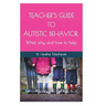 Teacher's Guide to Autistic Behavior: What, why and how to help