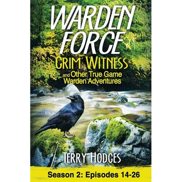 Warden Force: Grim Witness and Other True Game Warden Adventures: Episodes 14-26