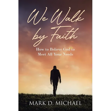 We Walk by Faith: How to Believe God to Meet All Your Needs