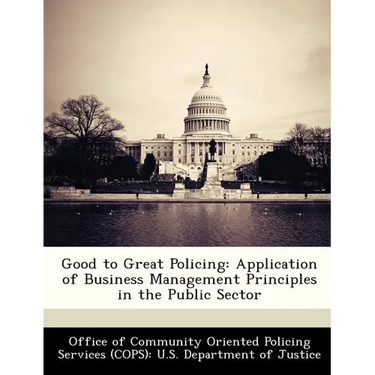 Good to Great Policing: Application of Business Management Principles in the Public Sector