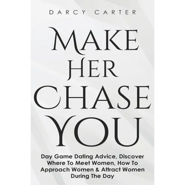 Make Her Chase You: Day Game Dating Advice, Discover Where To Meet Women, How To Approach Women & Attract Women During The Day