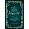 The Green Witch's Grimoire: Your Complete Guide to Creating Your Own Book of Natural Magic