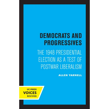 Democrats and Progressives: The 1948 Presidential Election as a Test of Postwar Liberalism