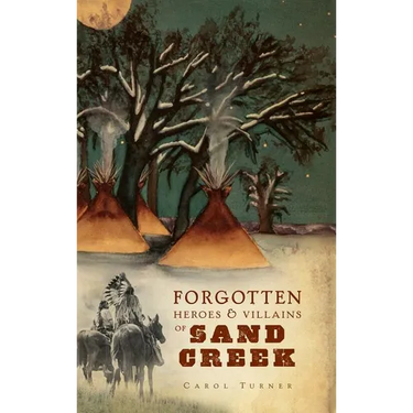 The Forgotten Heroes & Villains of Sand Creek