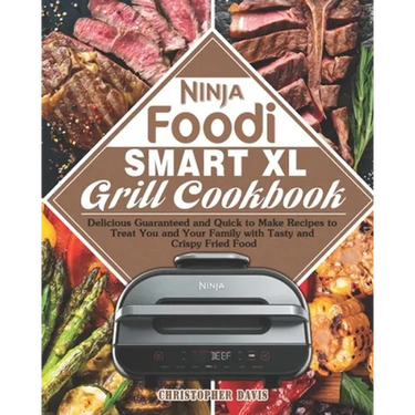Ninja Foodi Smart XL Grill Cookbook: Delicious Guaranteed and Quick to Make Recipes to Treat You and Your Family with Tasty and Crispy Fried Food