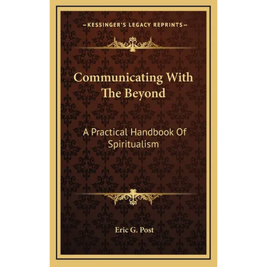 Communicating With The Beyond: A Practical Handbook Of Spiritualism