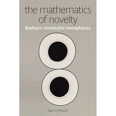 The Mathematics of Novelty: Badiou's Minimalist Metaphysics