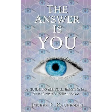 The Answer Is YOU: A Guide to Mental, Emotional, and Spiritual Freedom